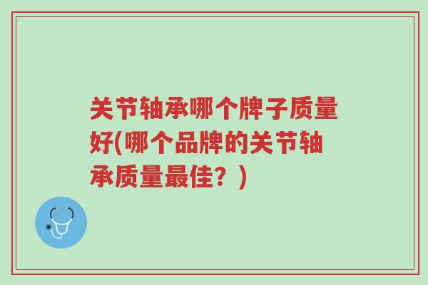 关节轴承哪个牌子质量好(哪个品牌的关节轴承质量最佳?)-第1张图片-超越 关节轴承哪个牌子质量好(哪个品牌的关节轴承质量最佳?)-第1张图片-超越