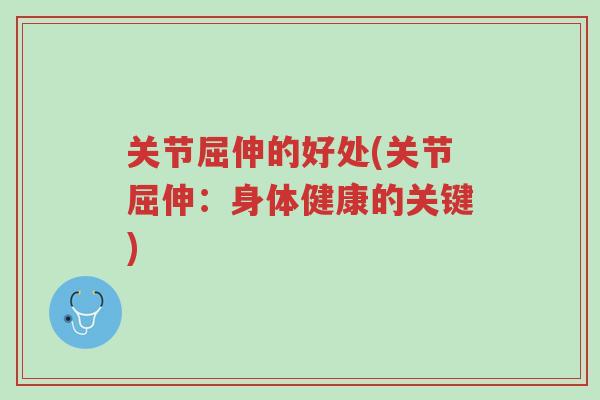 关节屈伸的好处(关节屈伸：身体健康的关键)-第1张图片-超越