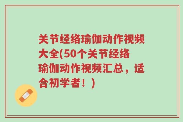 关节经络瑜伽动作视频大全(50个关节经络瑜伽动作视频汇总,适合初学者!)-第1张图片-超越 关节经络瑜伽动作视频大全(50个关节经络瑜伽动作视频汇总,适合初学者!)-第1张图片-超越