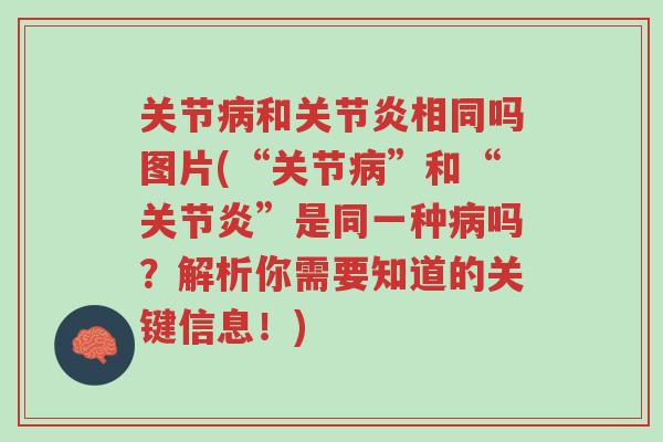 关节病和关节炎相同吗图片(“关节病”和“关节炎”是同一种病吗？解析你需要知道的关键信息！)-第1张图片-超越