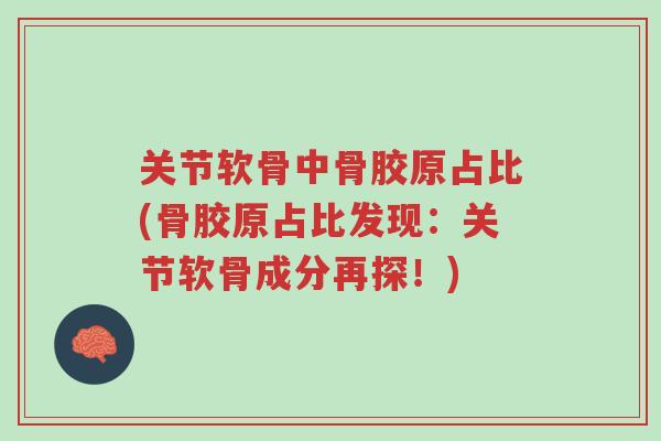 关节软骨中骨胶原占比(骨胶原占比发现:关节软骨成分再探!)-第1张图片-超越 关节软骨中骨胶原占比(骨胶原占比发现:关节软骨成分再探!)-第1张图片-超越