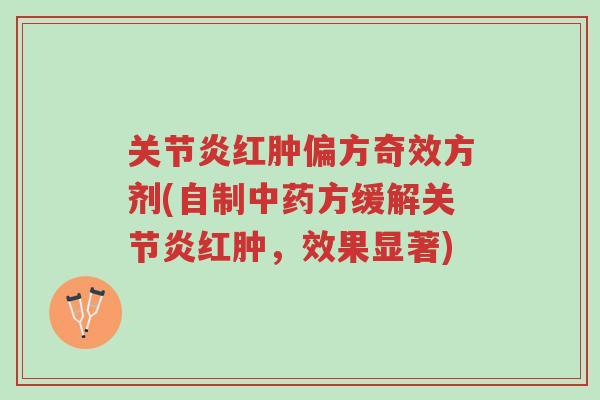 关节炎红肿偏方奇效方剂(自制中药方缓解关节炎红肿,效果显著)-第1张图片-超越 关节炎红肿偏方奇效方剂(自制中药方缓解关节炎红肿,效果显著)-第1张图片-超越