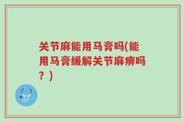 关节麻能用马膏吗(能用马膏缓解关节麻痹吗?)-第1张图片-超越 关节麻能用马膏吗(能用马膏缓解关节麻痹吗?)-第1张图片-超越