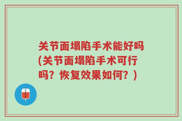 关节面塌陷手术能好吗(关节面塌陷手术可行吗?恢复效果如何?)-第1张图片-超越 关节面塌陷手术能好吗(关节面塌陷手术可行吗?恢复效果如何?)-第1张图片-超越