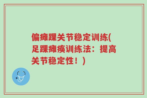 偏瘫踝关节稳定训练(足踝瘫痪训练法:提高关节稳定性!)-第1张图片-超越 偏瘫踝关节稳定训练(足踝瘫痪训练法:提高关节稳定性!)-第1张图片-超越