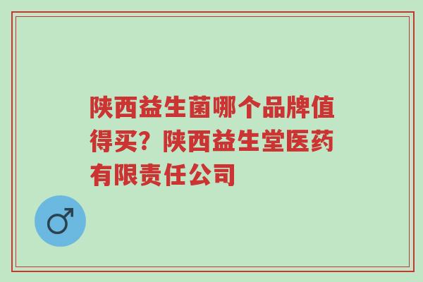 陕西益生菌哪个品牌值得买?陕西益生堂医药有限责任公司-第1张图片-超越 陕西益生菌哪个品牌值得买?陕西益生堂医药有限责任公司-第1张图片-超越