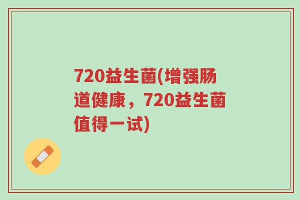 720益生菌(增强肠道健康,720益生菌值得一试)-第1张图片-超越 720益生菌(增强肠道健康,720益生菌值得一试)-第1张图片-超越