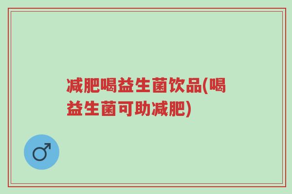 减肥喝益生菌饮品(喝益生菌可助减肥)-第1张图片-超越