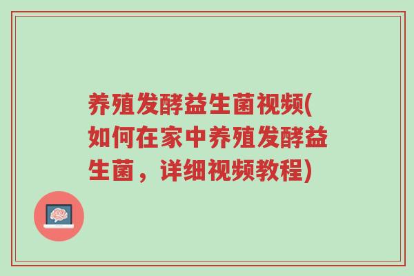 养殖发酵益生菌视频(如何在家中养殖发酵益生菌,详细视频教程)-第1张图片-超越 养殖发酵益生菌视频(如何在家中养殖发酵益生菌,详细视频教程)-第1张图片-超越