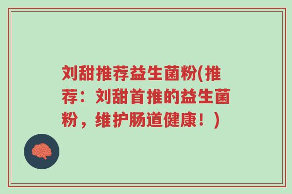 刘甜推荐益生菌粉(推荐:刘甜首推的益生菌粉,维护肠道健康!)-第1张图片-超越 刘甜推荐益生菌粉(推荐:刘甜首推的益生菌粉,维护肠道健康!)-第1张图片-超越