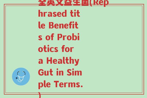 全英文益生菌(Rephrased title Benefits of Probiotics for a Healthy Gut in Simple Terms.)-第1张图片-超越 全英文益生菌(Rephrased title Benefits of Probiotics for a Healthy Gut in Simple Terms.)-第1张图片-超越