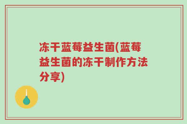 冻干蓝莓益生菌(蓝莓益生菌的冻干制作方法分享)-第1张图片-超越 冻干蓝莓益生菌(蓝莓益生菌的冻干制作方法分享)-第1张图片-超越