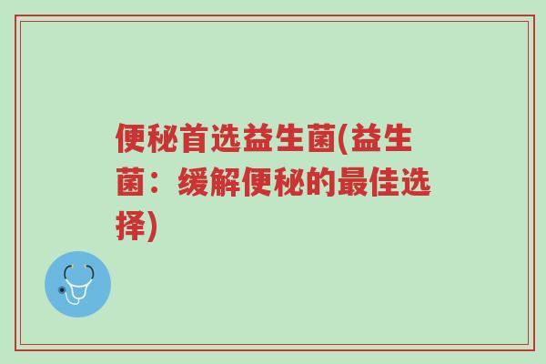 便秘首选益生菌(益生菌:缓解便秘的最佳选择)-第1张图片-超越 便秘首选益生菌(益生菌:缓解便秘的最佳选择)-第1张图片-超越