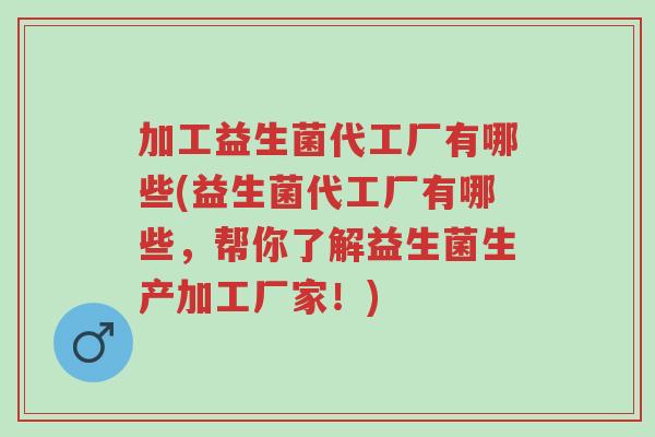 加工益生菌代工厂有哪些(益生菌代工厂有哪些,帮你了解益生菌生产加工厂家!)-第1张图片-超越 加工益生菌代工厂有哪些(益生菌代工厂有哪些,帮你了解益生菌生产加工厂家!)-第1张图片-超越
