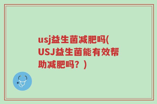 usj益生菌减肥吗(USJ益生菌能有效帮助减肥吗？)-第1张图片-超越