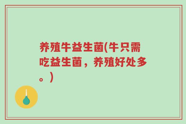 养殖牛益生菌(牛只需吃益生菌,养殖好处多。)-第1张图片-超越 养殖牛益生菌(牛只需吃益生菌,养殖好处多。)-第1张图片-超越
