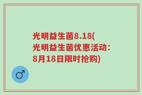 光明益生菌8.18(光明益生菌优惠活动:8月18日限时抢购)-第1张图片-超越 光明益生菌8.18(光明益生菌优惠活动:8月18日限时抢购)-第1张图片-超越