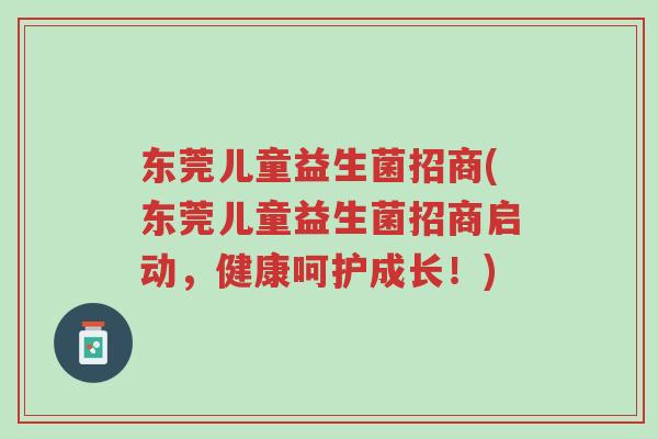东莞儿童益生菌招商(东莞儿童益生菌招商启动,健康呵护成长!)-第1张图片-超越 东莞儿童益生菌招商(东莞儿童益生菌招商启动,健康呵护成长!)-第1张图片-超越