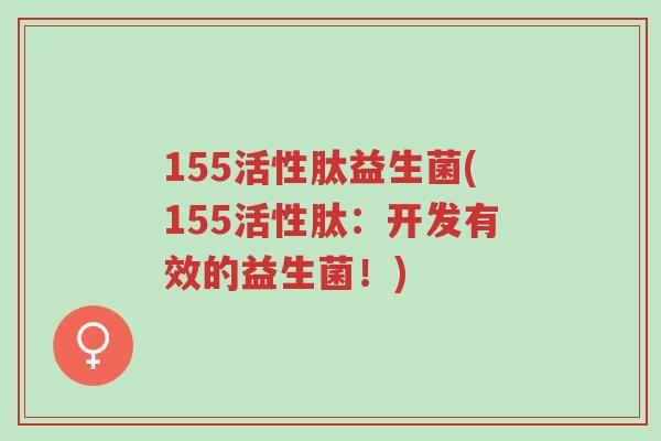 155活性肽益生菌(155活性肽:开发有效的益生菌!)-第1张图片-超越 155活性肽益生菌(155活性肽:开发有效的益生菌!)-第1张图片-超越