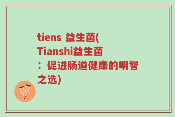tiens 益生菌(Tianshi益生菌：促进肠道健康的明智之选)-第1张图片-超越