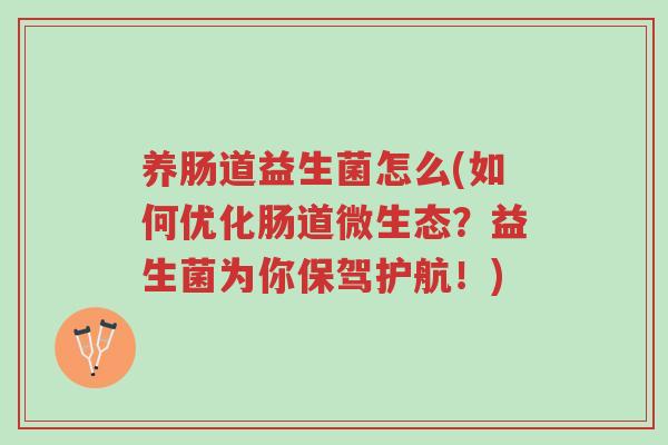 养肠道益生菌怎么(如何优化肠道微生态?益生菌为你保驾护航!)-第1张图片-超越 养肠道益生菌怎么(如何优化肠道微生态?益生菌为你保驾护航!)-第1张图片-超越