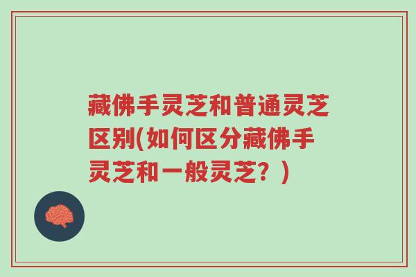 藏佛手灵芝和普通灵芝区别(如何区分藏佛手灵芝和一般灵芝?)-第1张图片-超越 藏佛手灵芝和普通灵芝区别(如何区分藏佛手灵芝和一般灵芝?)-第1张图片-超越