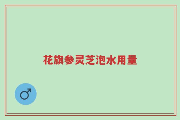 花旗参灵芝泡水用量-第1张图片-超越
