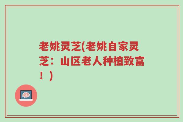 老姚灵芝(老姚自家灵芝:山区老人种植致富!)-第1张图片-超越 老姚灵芝(老姚自家灵芝:山区老人种植致富!)-第1张图片-超越