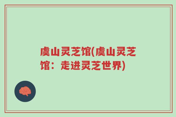 虞山灵芝馆(虞山灵芝馆:走进灵芝世界)-第1张图片-超越 虞山灵芝馆(虞山灵芝馆:走进灵芝世界)-第1张图片-超越
