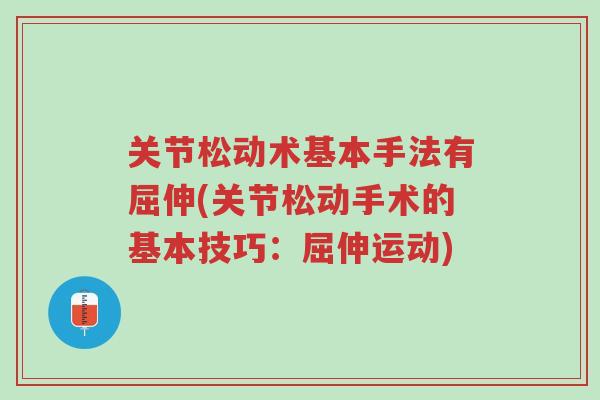 关节松动术基本手法有屈伸(关节松动手术的基本技巧:屈伸运动)-第1张图片-超越 关节松动术基本手法有屈伸(关节松动手术的基本技巧:屈伸运动)-第1张图片-超越