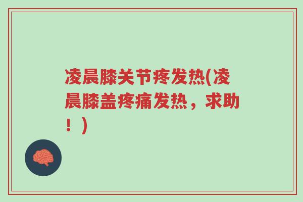 凌晨膝关节疼发热(凌晨膝盖疼痛发热,求助!)-第1张图片-超越 凌晨膝关节疼发热(凌晨膝盖疼痛发热,求助!)-第1张图片-超越