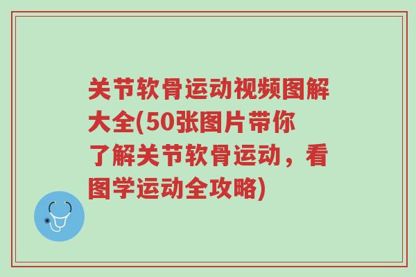 关节软骨运动视频图解大全(50张图片带你了解关节软骨运动，看图学运动全攻略)-第1张图片-超越