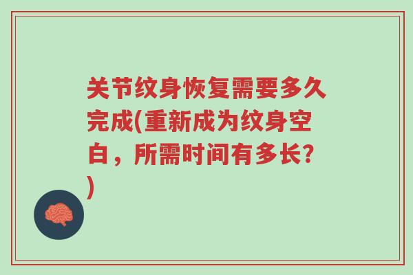 关节纹身恢复需要多久完成(重新成为纹身空白，所需时间有多长？)-第1张图片-超越