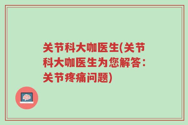 关节科大咖医生(关节科大咖医生为您解答:关节疼痛问题)-第1张图片-超越 关节科大咖医生(关节科大咖医生为您解答:关节疼痛问题)-第1张图片-超越