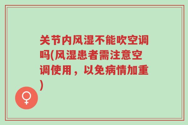 关节内风湿不能吹空调吗(风湿患者需注意空调使用,以免病情加重)-第1张图片-超越 关节内风湿不能吹空调吗(风湿患者需注意空调使用,以免病情加重)-第1张图片-超越