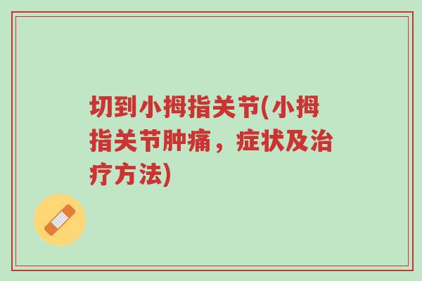 切到小拇指关节(小拇指关节肿痛,症状及治疗方法)-第1张图片-超越 切到小拇指关节(小拇指关节肿痛,症状及治疗方法)-第1张图片-超越
