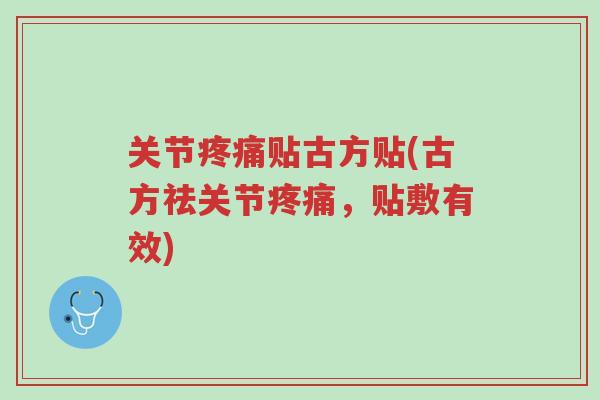 关节疼痛贴古方贴(古方祛关节疼痛,贴敷有效)-第1张图片-超越 关节疼痛贴古方贴(古方祛关节疼痛,贴敷有效)-第1张图片-超越
