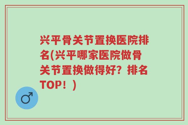 兴平骨关节置换医院排名(兴平哪家医院做骨关节置换做得好?排名TOP!)-第1张图片-超越 兴平骨关节置换医院排名(兴平哪家医院做骨关节置换做得好?排名TOP!)-第1张图片-超越
