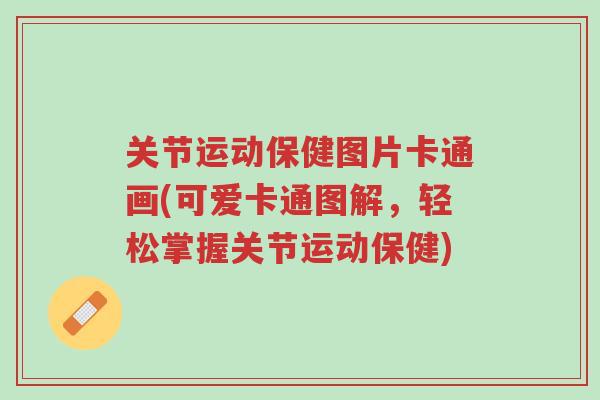 关节运动保健图片卡通画(可爱卡通图解,轻松掌握关节运动保健)-第1张图片-超越 关节运动保健图片卡通画(可爱卡通图解,轻松掌握关节运动保健)-第1张图片-超越