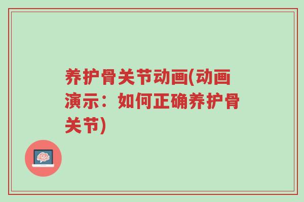 养护骨关节动画(动画演示:如何正确养护骨关节)-第1张图片-超越 养护骨关节动画(动画演示:如何正确养护骨关节)-第1张图片-超越