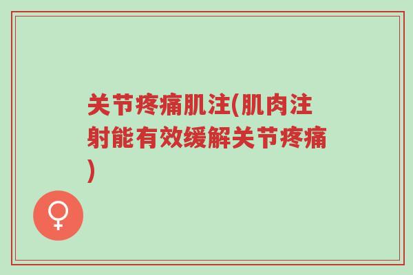 关节疼痛肌注(肌肉注射能有效缓解关节疼痛)-第1张图片-超越 关节疼痛肌注(肌肉注射能有效缓解关节疼痛)-第1张图片-超越