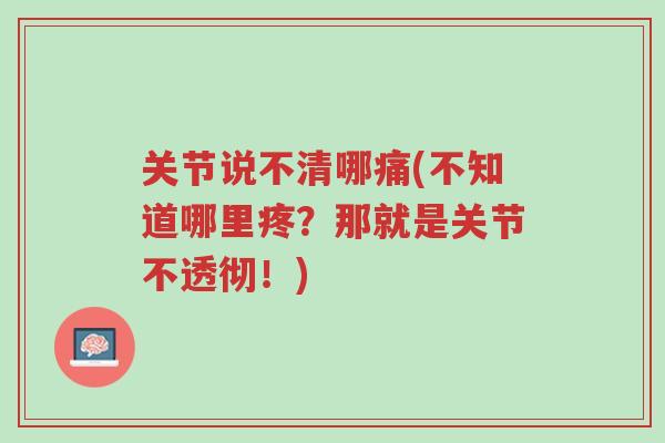 关节说不清哪痛(不知道哪里疼?那就是关节不透彻!)-第1张图片-超越 关节说不清哪痛(不知道哪里疼?那就是关节不透彻!)-第1张图片-超越