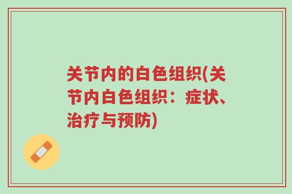 关节内的白色组织(关节内白色组织:症状、治疗与预防)-第1张图片-超越 关节内的白色组织(关节内白色组织:症状、治疗与预防)-第1张图片-超越