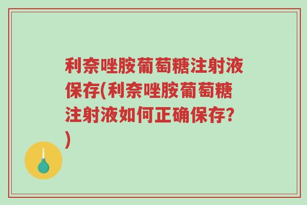 利奈唑胺葡萄糖注射液保存(利奈唑胺葡萄糖注射液如何正确保存？)-第1张图片-超越