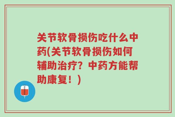 关节软骨损伤吃什么中药(关节软骨损伤如何辅助治疗?中药方能帮助康复!)-第1张图片-超越 关节软骨损伤吃什么中药(关节软骨损伤如何辅助治疗?中药方能帮助康复!)-第1张图片-超越