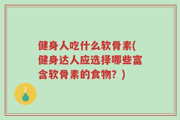 健身人吃什么软骨素(健身达人应选择哪些富含软骨素的食物?)-第1张图片-超越 健身人吃什么软骨素(健身达人应选择哪些富含软骨素的食物?)-第1张图片-超越