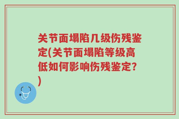关节面塌陷几级伤残鉴定(关节面塌陷等级高低如何影响伤残鉴定?)-第1张图片-超越 关节面塌陷几级伤残鉴定(关节面塌陷等级高低如何影响伤残鉴定?)-第1张图片-超越