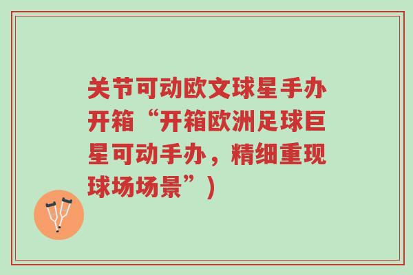 关节可动欧文球星手办开箱“开箱欧洲足球巨星可动手办,精细重现球场场景”)-第1张图片-超越 关节可动欧文球星手办开箱“开箱欧洲足球巨星可动手办,精细重现球场场景”)-第1张图片-超越