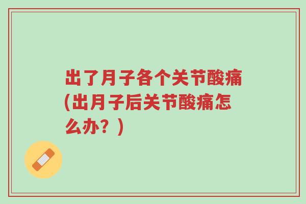 出了月子各个关节酸痛(出月子后关节酸痛怎么办?)-第1张图片-超越 出了月子各个关节酸痛(出月子后关节酸痛怎么办?)-第1张图片-超越