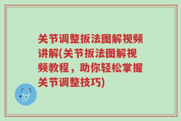 关节调整扳法图解视频讲解(关节扳法图解视频教程,助你轻松掌握关节调整技巧)-第1张图片-超越 关节调整扳法图解视频讲解(关节扳法图解视频教程,助你轻松掌握关节调整技巧)-第1张图片-超越